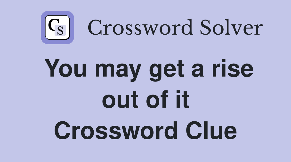 You may get a rise out of it Crossword Clue
