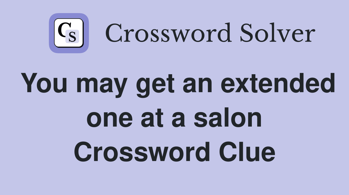 You may get an extended one at a salon Crossword Clue