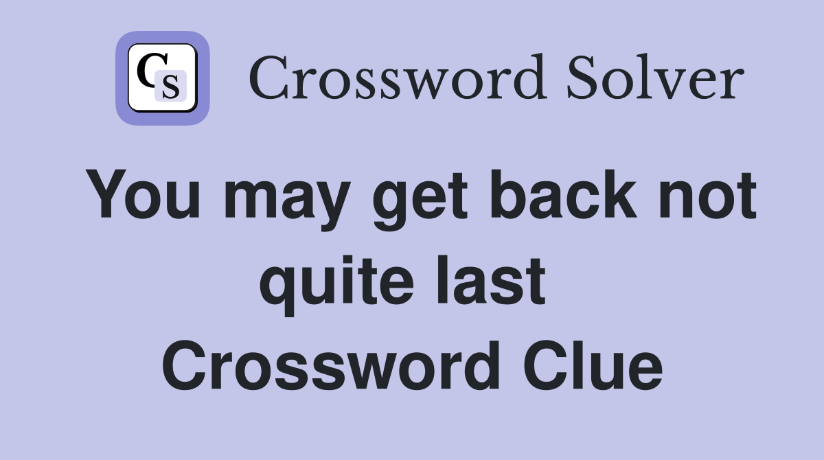 You may get back not quite last  Crossword Clue