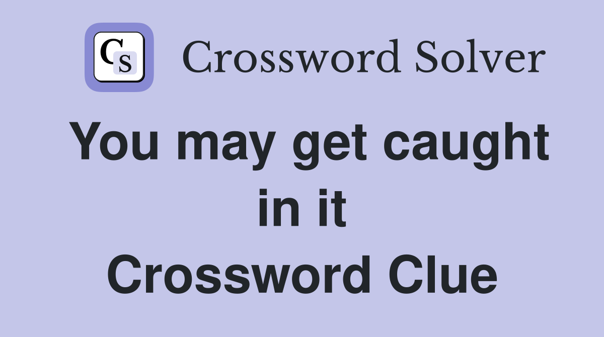 You may get caught in it Crossword Clue