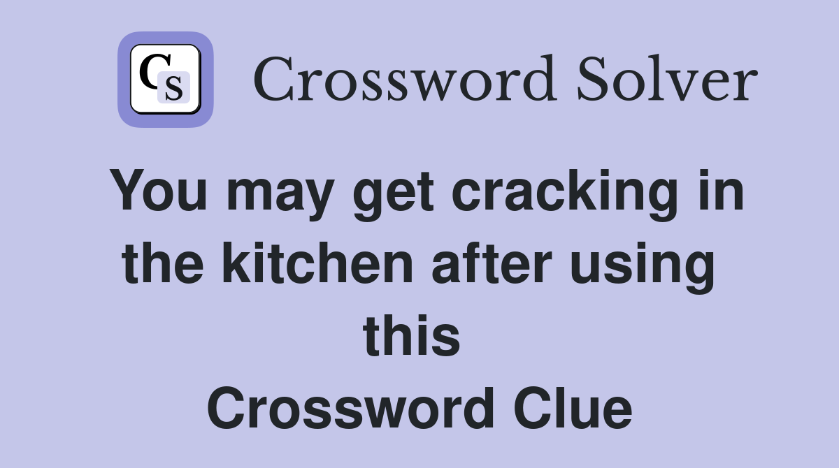 You may get cracking in the kitchen after using this  Crossword Clue