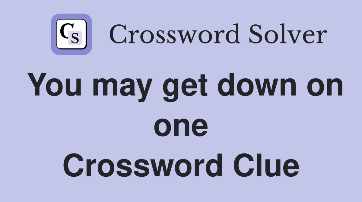 You may get down on one Crossword Clue