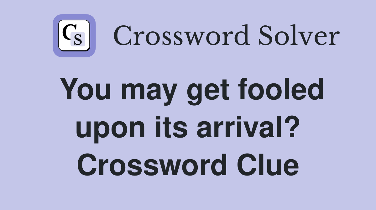 You may get fooled upon its arrival? Crossword Clue