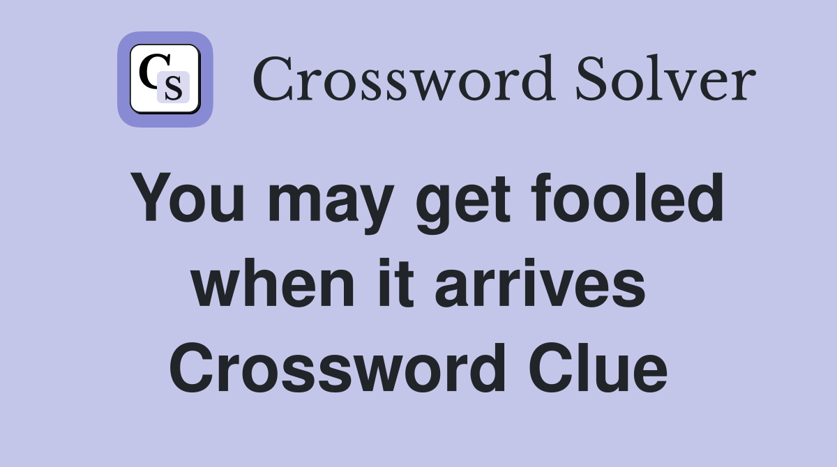 You may get fooled when it arrives Crossword Clue
