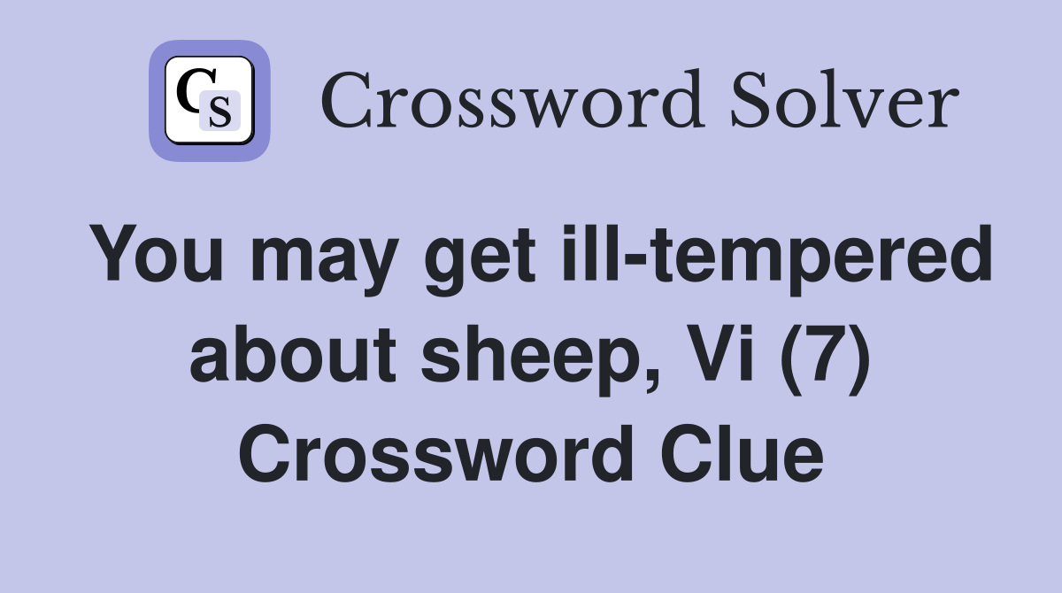 You may get ill-tempered about sheep, Vi (7) Crossword Clue