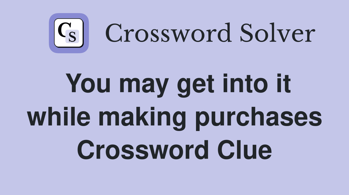 You may get into it while making purchases Crossword Clue