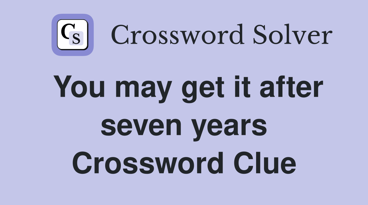 You may get it after seven years Crossword Clue