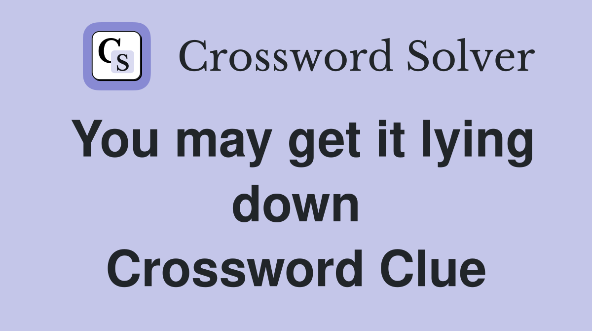 You may get it lying down Crossword Clue