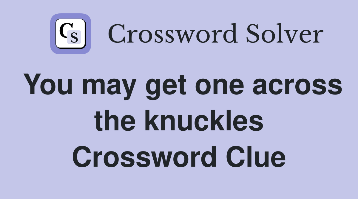 You may get one across the knuckles Crossword Clue