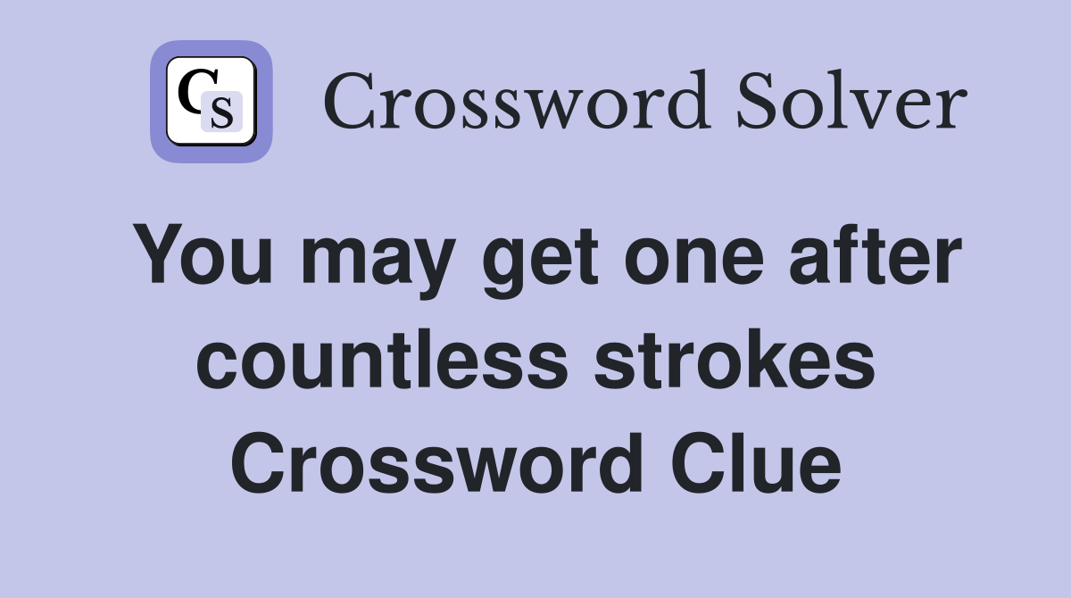 You may get one after countless strokes Crossword Clue