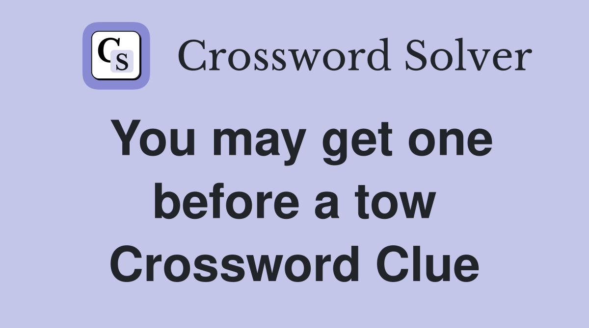You may get one before a tow Crossword Clue