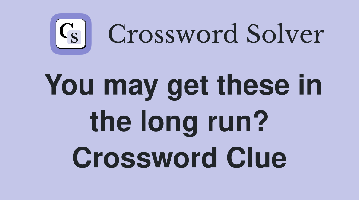 You may get these in the long run? Crossword Clue