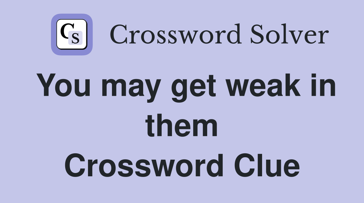 You may get weak in them Crossword Clue