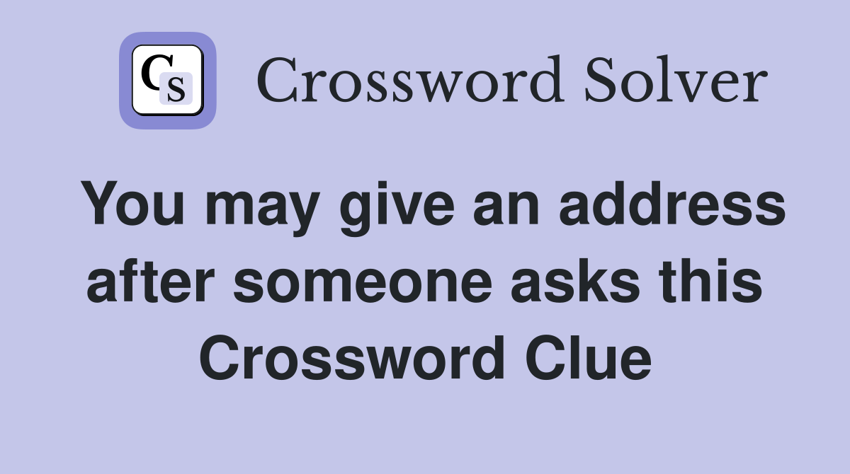 You may give an address after someone asks this Crossword Clue