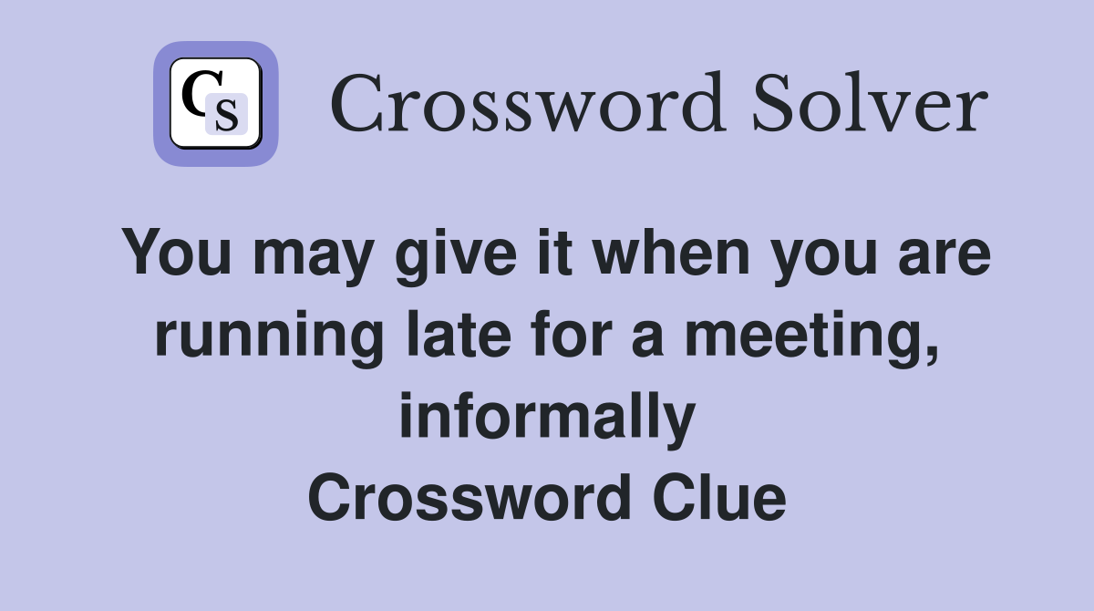 You may give it when you are running late for a meeting, informally Crossword Clue