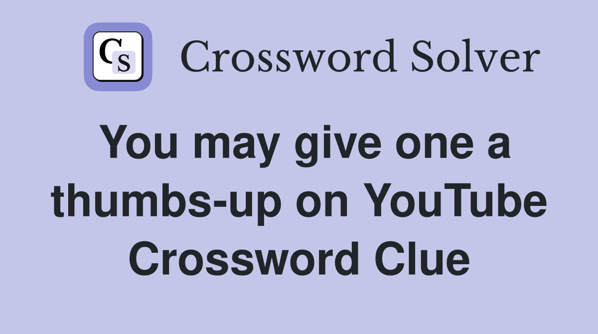 You may give one a thumbs-up on YouTube Crossword Clue
