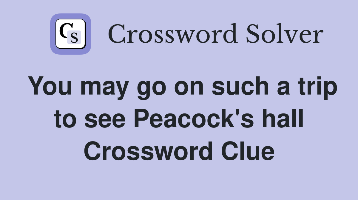 You may go on such a trip to see Peacock's hall Crossword Clue