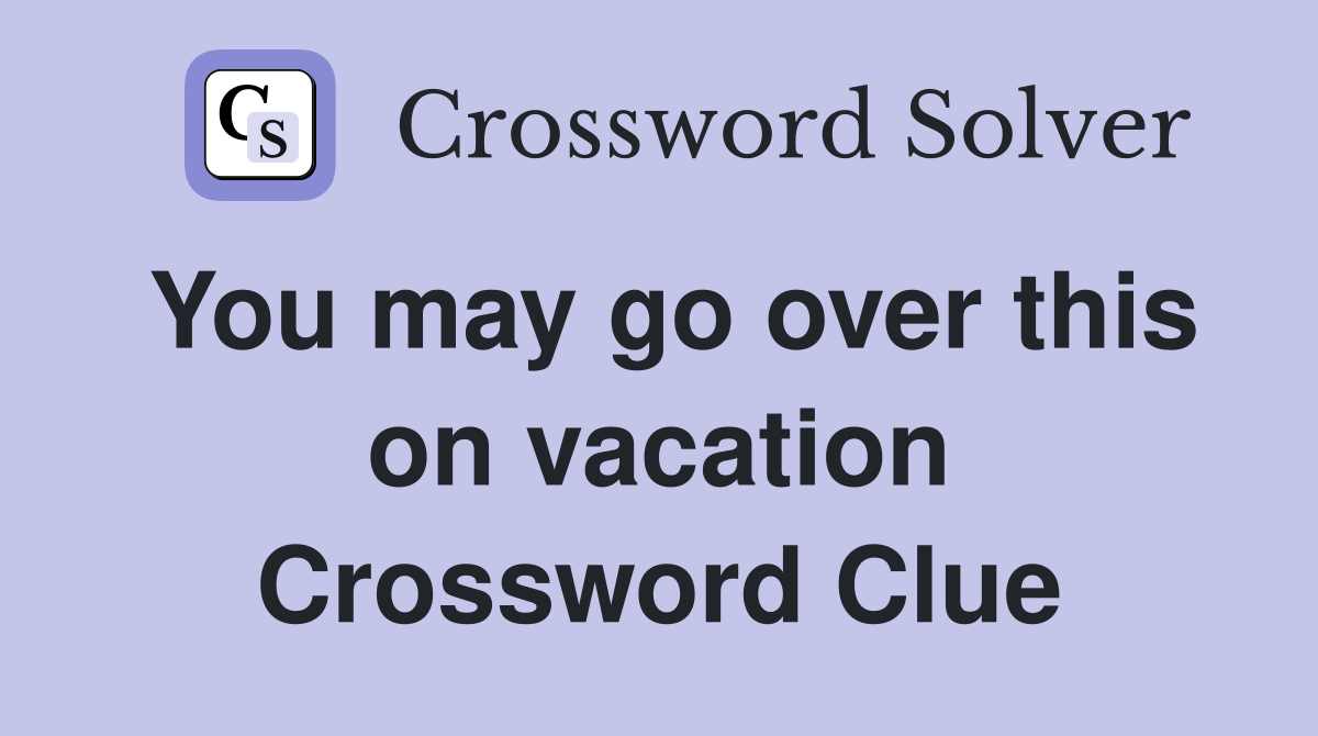 You may go over this on vacation Crossword Clue