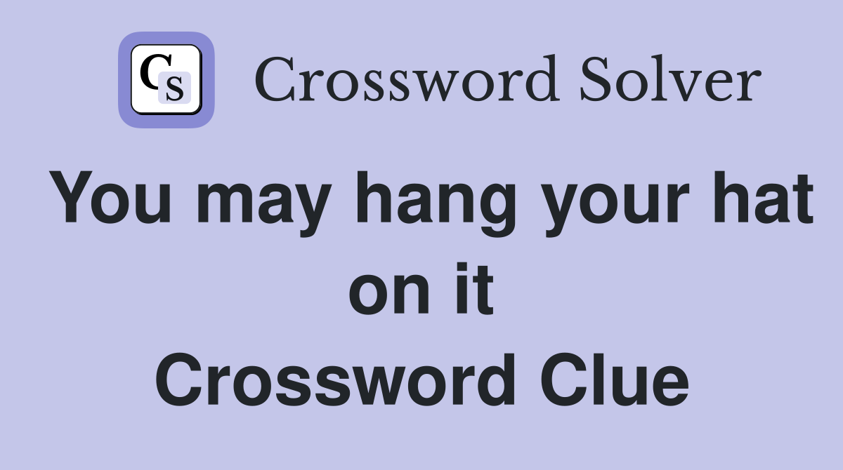 You may hang your hat on it Crossword Clue
