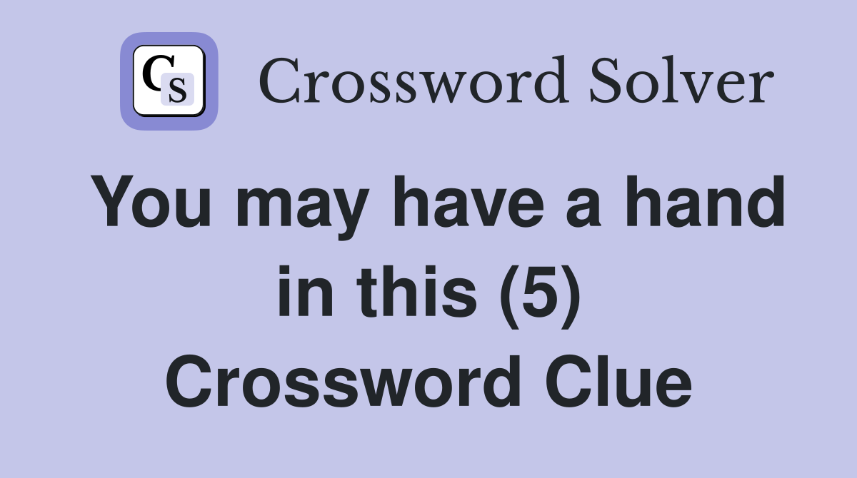 You may have a hand in this (5) Crossword Clue