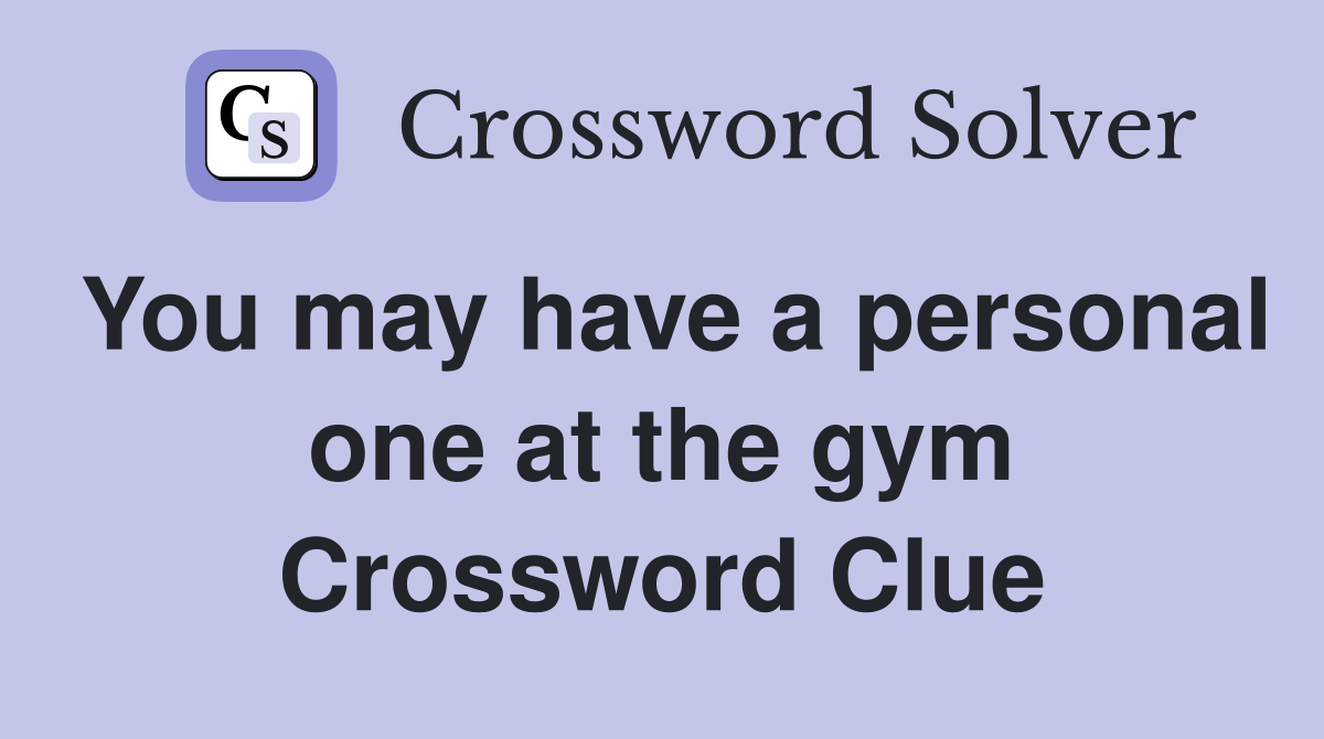 You may have a personal one at the gym Crossword Clue