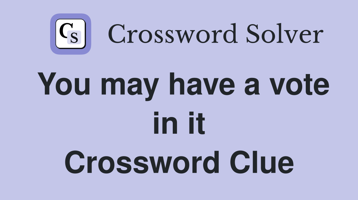 You may have a vote in it Crossword Clue