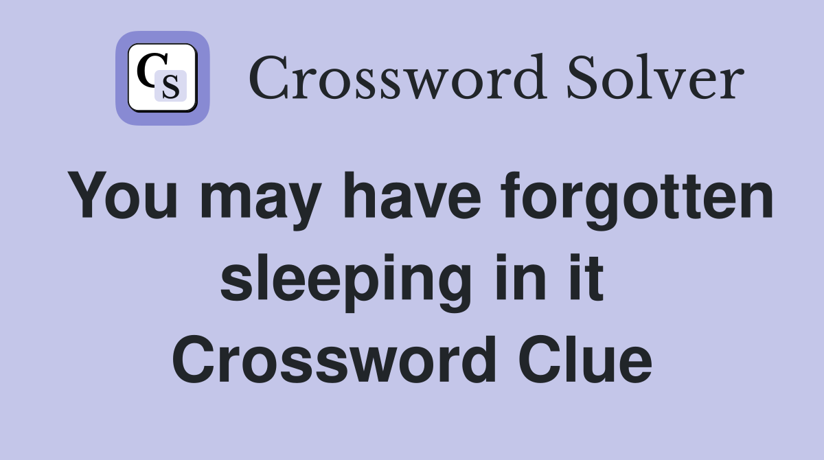 You may have forgotten sleeping in it Crossword Clue