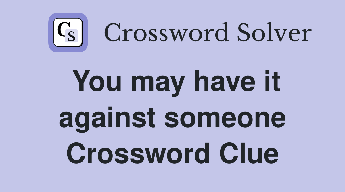 You may have it against someone Crossword Clue