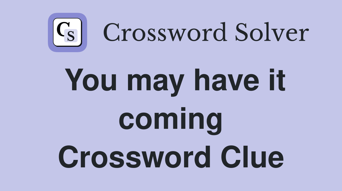 You may have it coming Crossword Clue