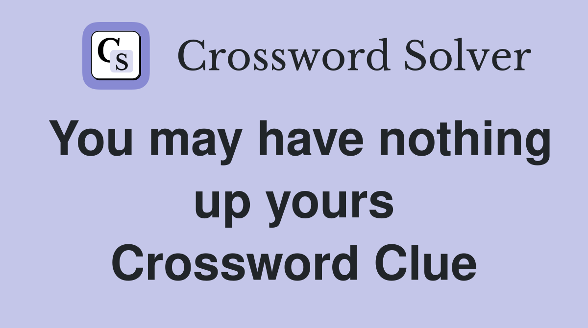 You may have nothing up yours Crossword Clue