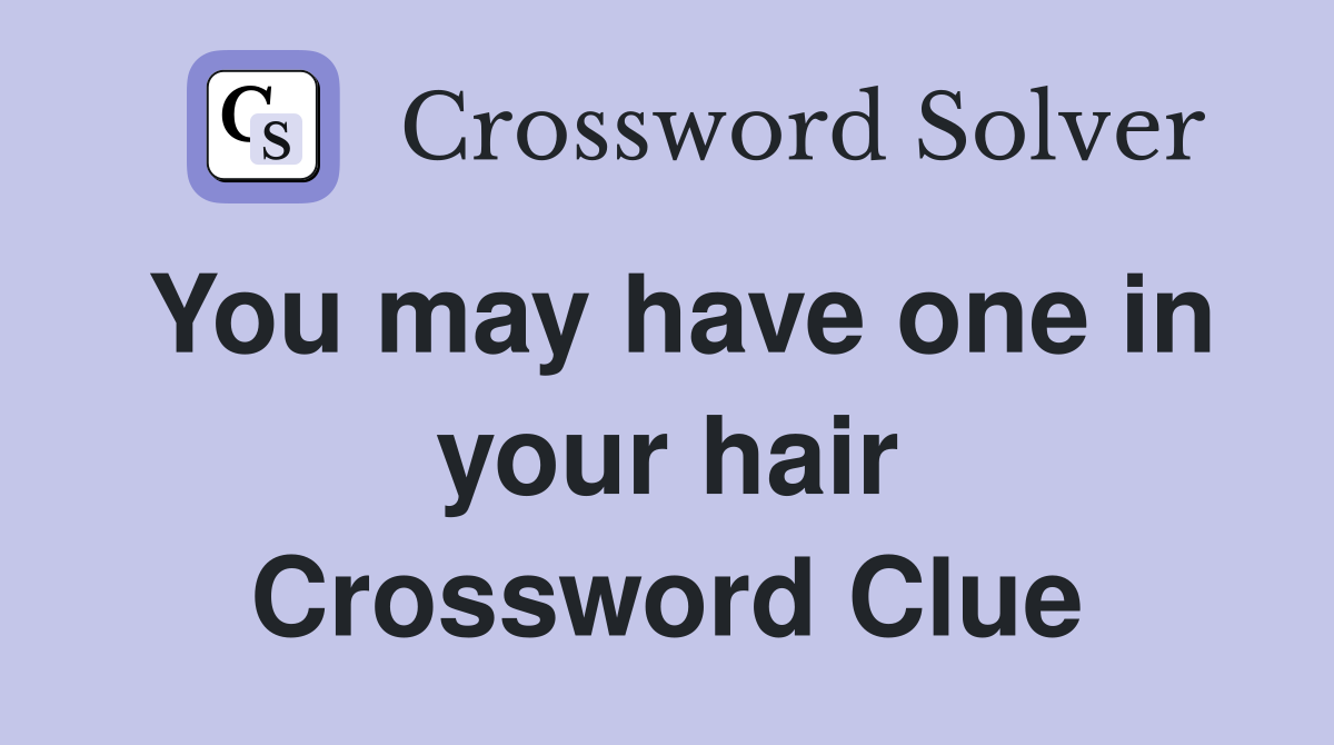 You may have one in your hair Crossword Clue