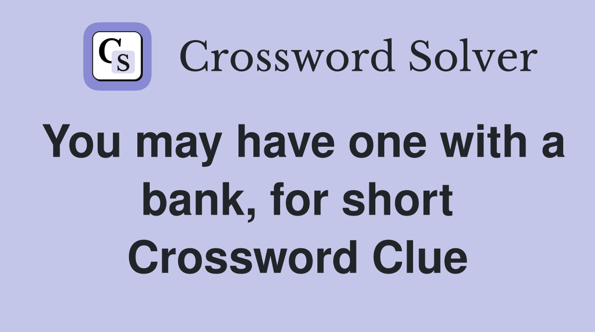 You may have one with a bank, for short Crossword Clue