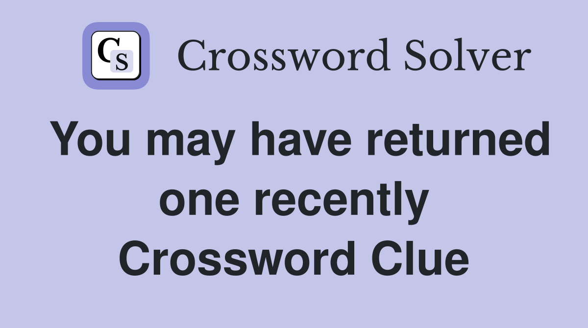 You may have returned one recently Crossword Clue