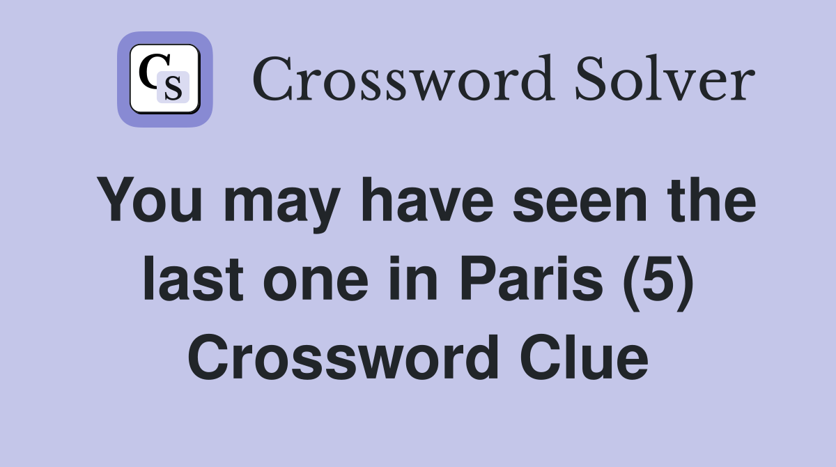 You may have seen the last one in Paris (5) Crossword Clue