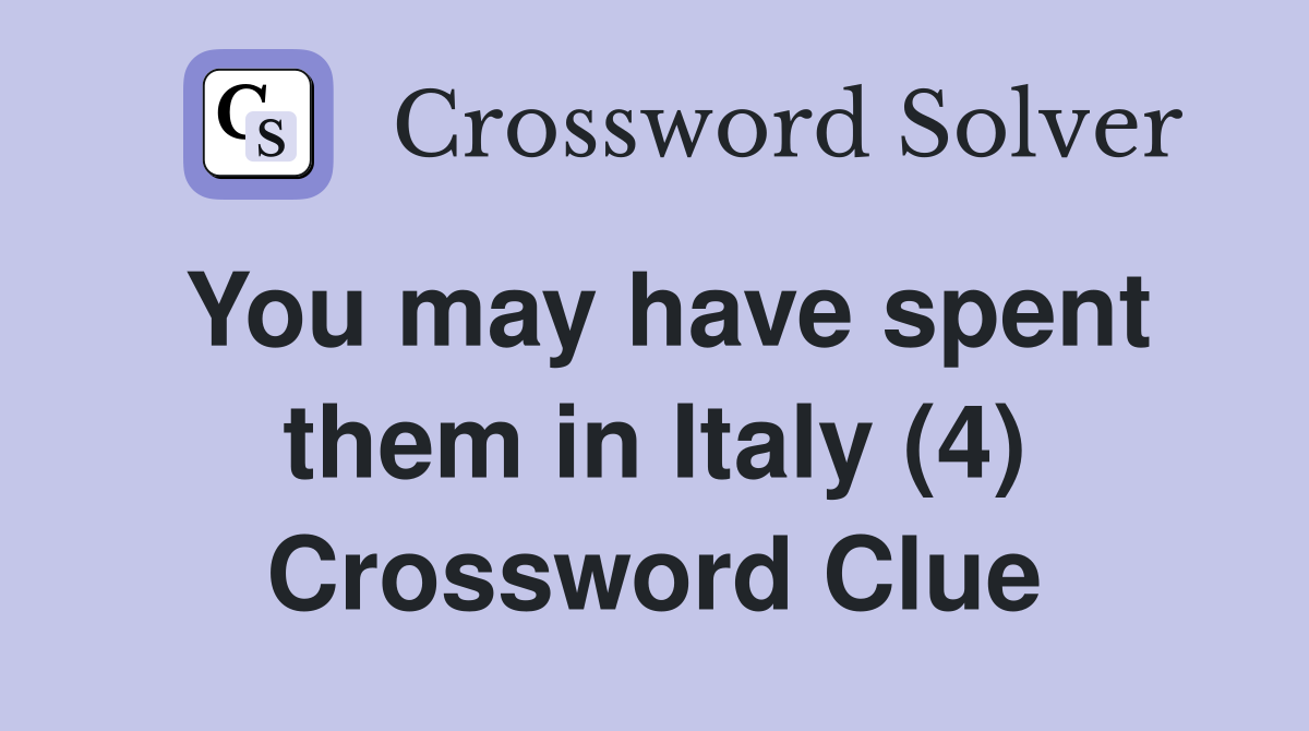 You may have spent them in Italy (4) Crossword Clue
