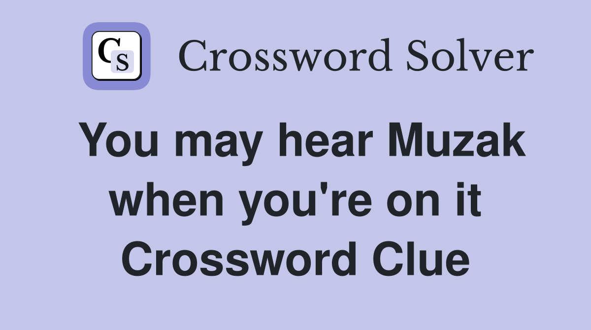You may hear Muzak when you're on it Crossword Clue