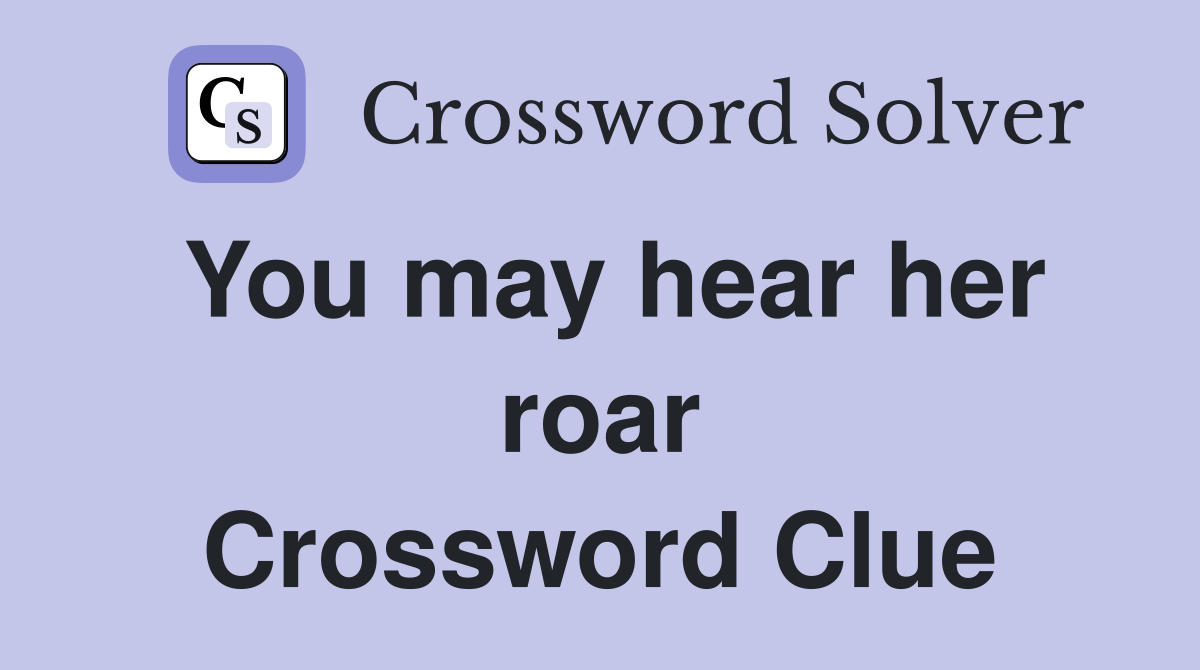 You may hear her roar Crossword Clue