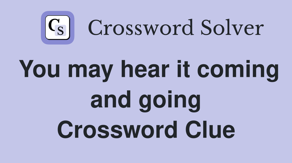 You may hear it coming and going Crossword Clue