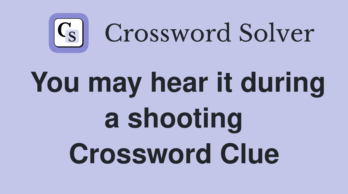 You may hear it during a shooting Crossword Clue