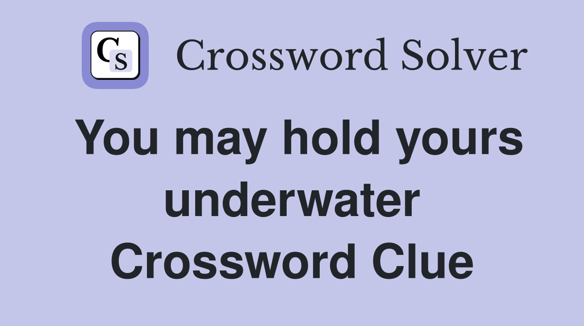 You may hold yours underwater Crossword Clue