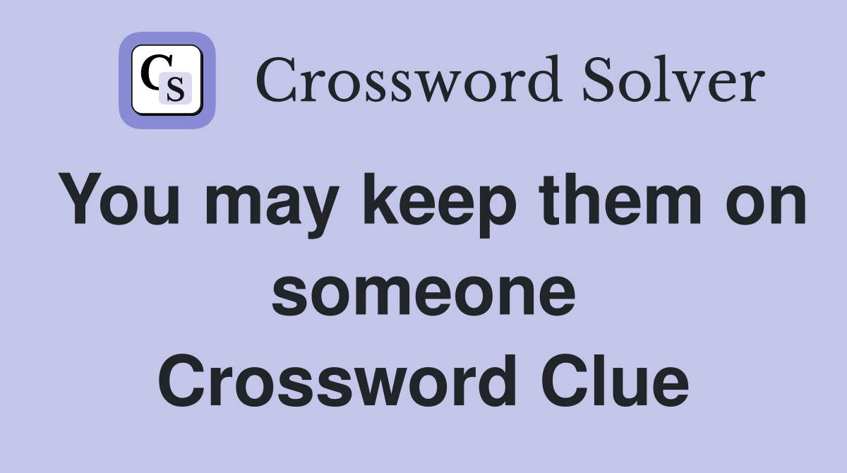 You may keep them on someone Crossword Clue