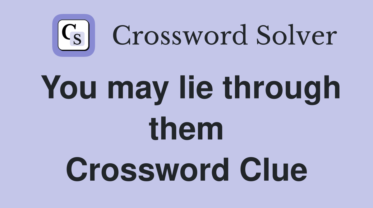 You may lie through them Crossword Clue