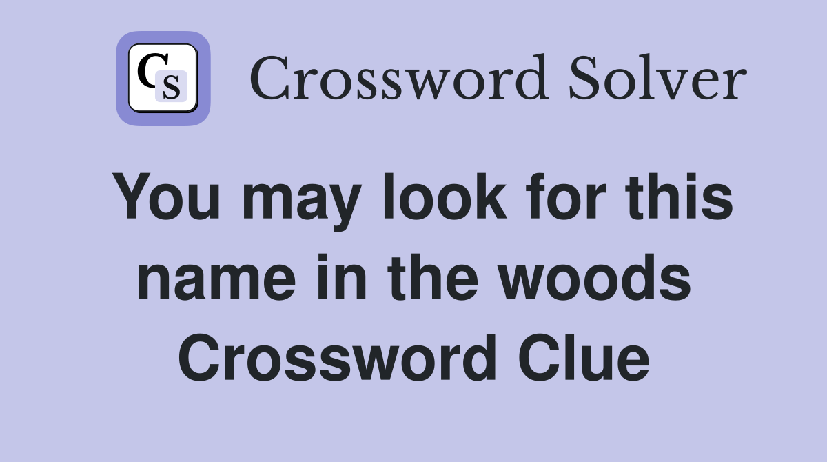 You may look for this name in the woods Crossword Clue
