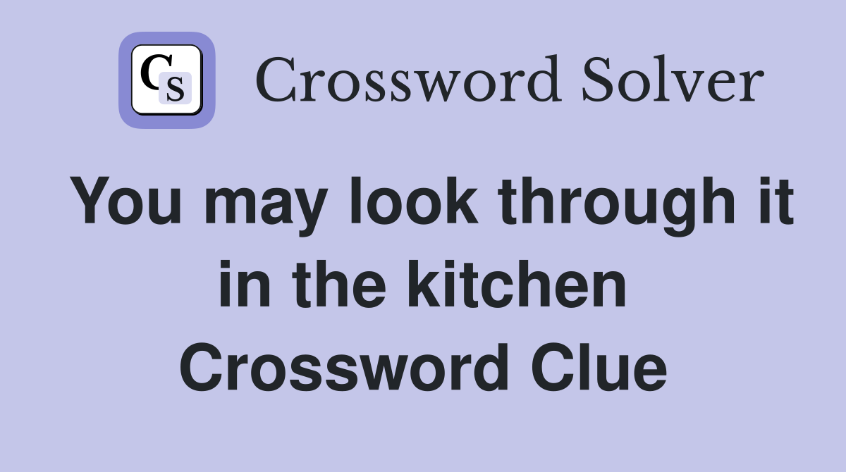 You may look through it in the kitchen Crossword Clue