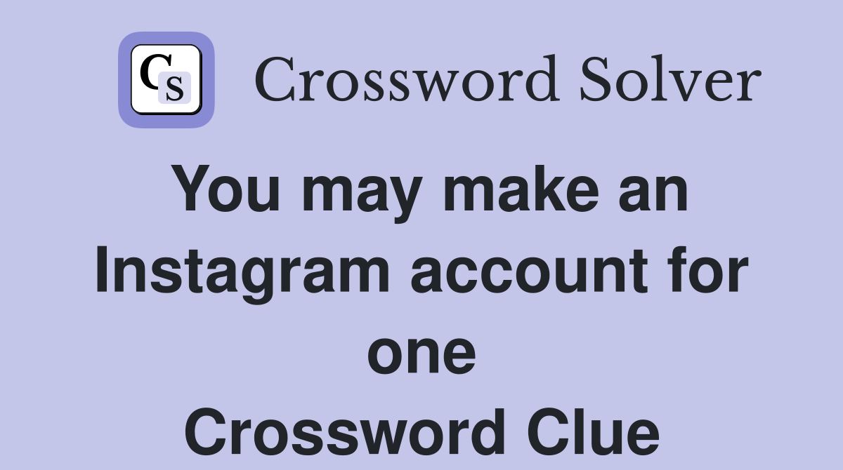 You may make an Instagram account for one Crossword Clue