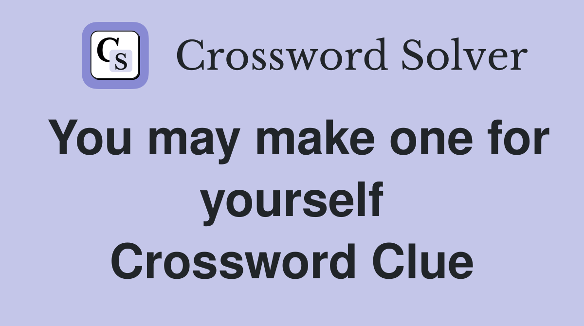 You may make one for yourself Crossword Clue