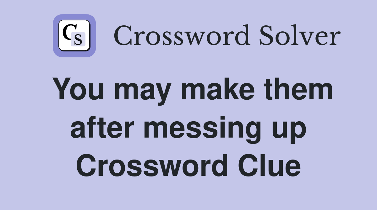 You may make them after messing up Crossword Clue