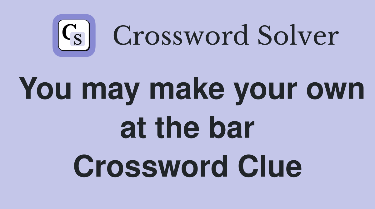You may make your own at the bar Crossword Clue