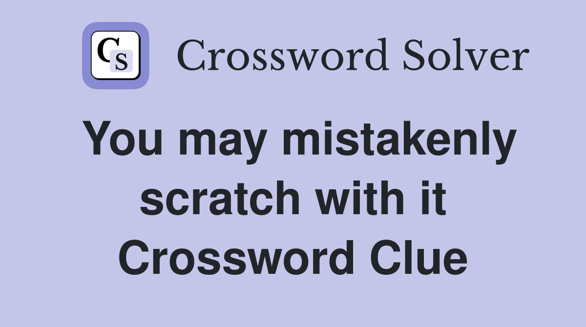 You may mistakenly scratch with it Crossword Clue