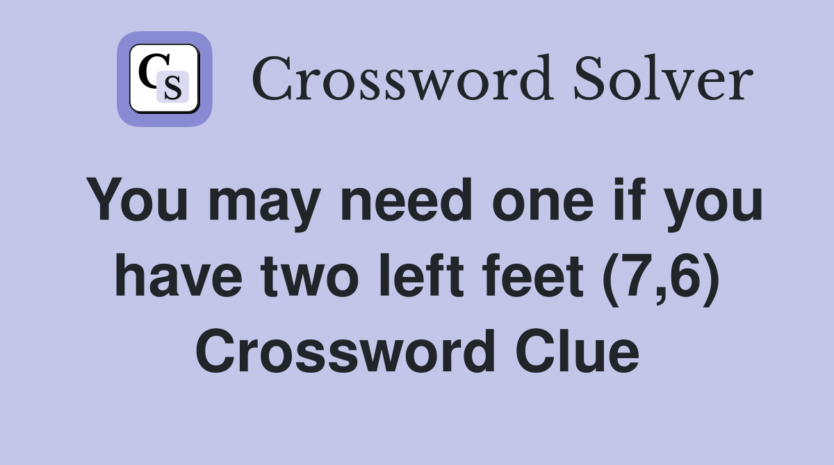 You may need one if you have two left feet (7,6) Crossword Clue